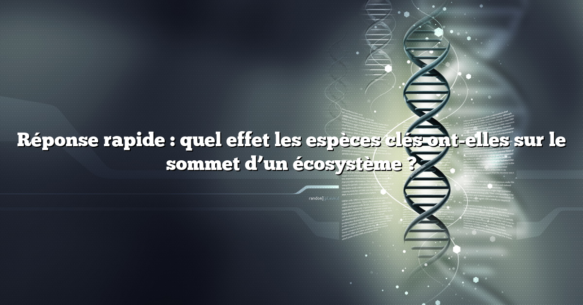 Réponse rapide : quel effet les espèces clés ont-elles sur le sommet d’un écosystème ?